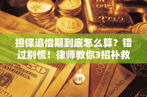 武汉担保追偿期到底怎么算？错过别慌！律师教你3招补救