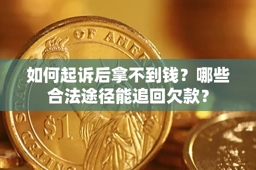 武汉如何起诉后拿不到钱？哪些合法途径能追回欠款？