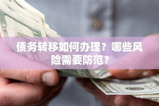 武汉债务转移如何办理？哪些风险需要防范？