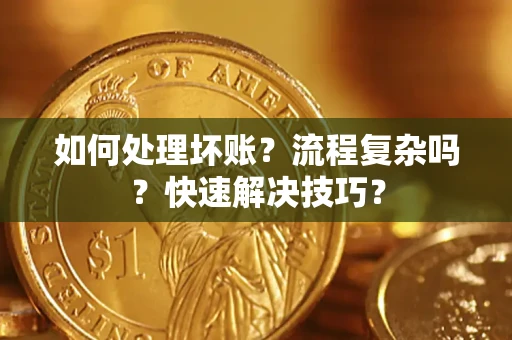 武汉如何处理坏账？流程复杂吗？快速解决技巧？