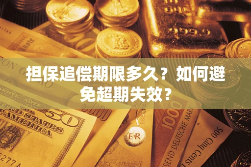 武汉担保追偿期限多久?如何避免超期失效? 武汉担保追偿期限多久?如何避免超期失效?