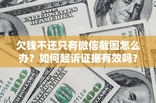 武汉欠钱不还只有微信截图怎么办？如何起诉证据有效吗？