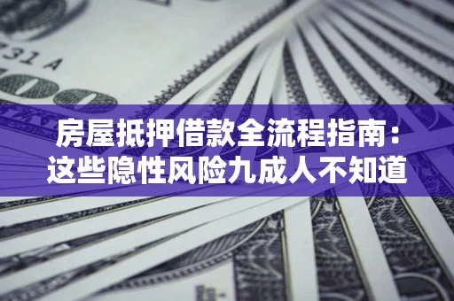 武汉房屋抵押借款全流程指南：这些隐性风险九成人不知道