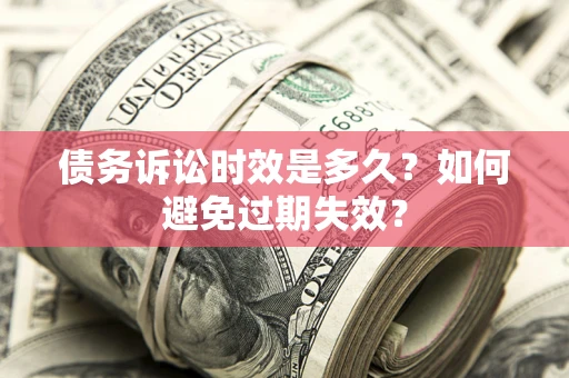 武汉债务诉讼时效是多久？如何避免过期失效？