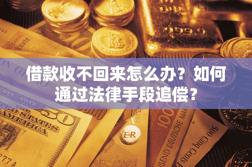 武汉借款收不回来怎么办？如何通过法律手段追偿？