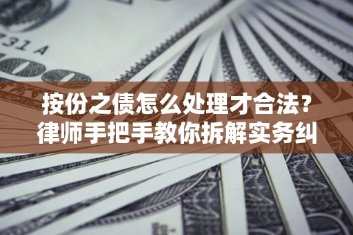 武汉按份之债怎么处理才合法？律师手把手教你拆解实务纠纷