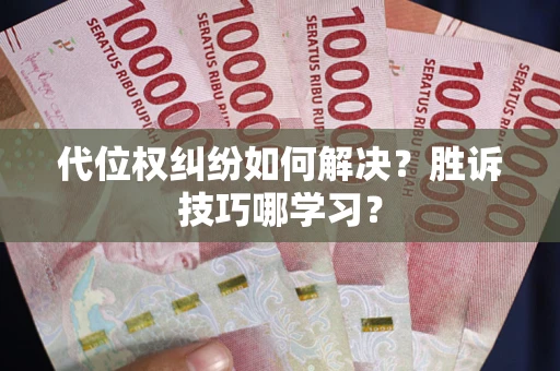 武汉代位权纠纷如何解决？胜诉技巧哪学习？