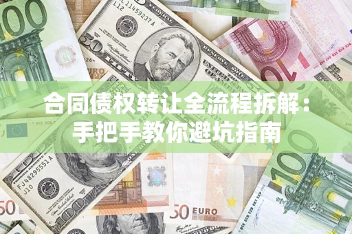 武汉合同债权转让全流程拆解：手把手教你避坑指南