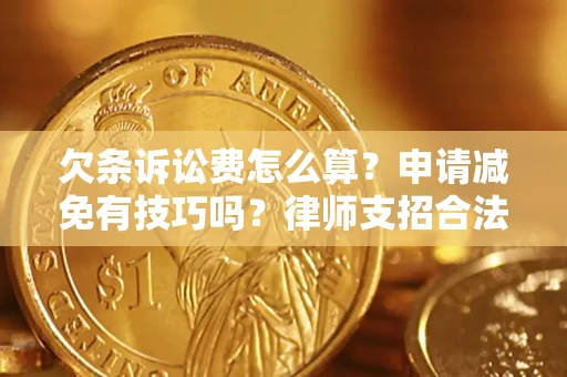 武汉欠条诉讼费怎么算？申请减免有技巧吗？律师支招合法省钱