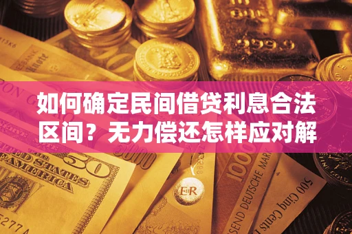 武汉如何确定民间借贷利息合法区间？无力偿还怎样应对解决法门？