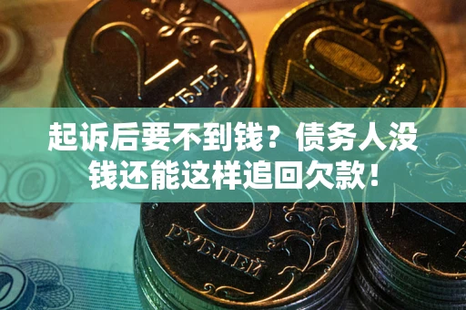 武汉起诉后要不到钱？债务人没钱还能这样追回欠款！