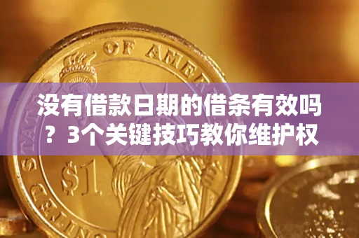 武汉没有借款日期的借条有效吗？3个关键技巧教你维护权益