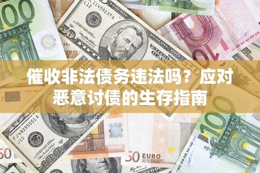 武汉催收非法债务违法吗？应对恶意讨债的生存指南