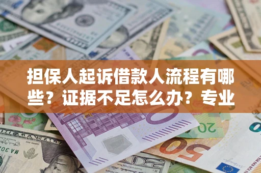 武汉担保人起诉借款人流程有哪些？证据不足怎么办？专业律师解答