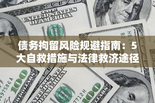 武汉债务拘留风险规避指南：5大自救措施与法律救济途径