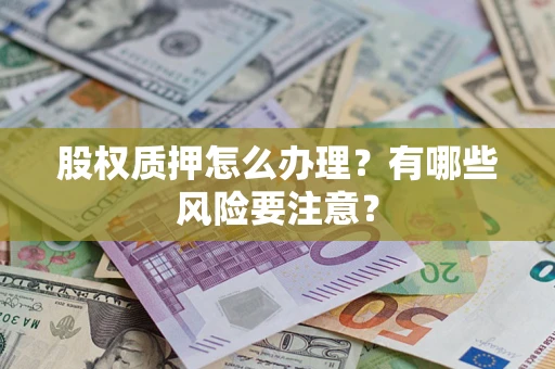 武汉股权质押怎么办理？有哪些风险要注意？