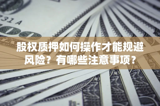武汉股权质押如何操作才能规避风险？有哪些注意事项？