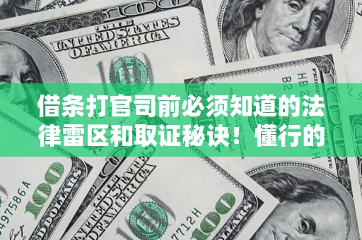 武汉借条打官司前必须知道的法律雷区和取证秘诀！懂行的人已经留好这些证据