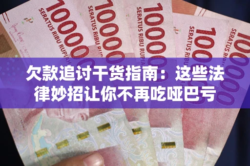 武汉欠款追讨干货指南：这些法律妙招让你不再吃哑巴亏