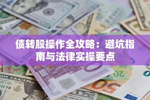 武汉债转股操作全攻略：避坑指南与法律实操要点
