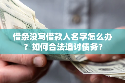 武汉借条没写借款人名字怎么办？如何合法追讨债务？