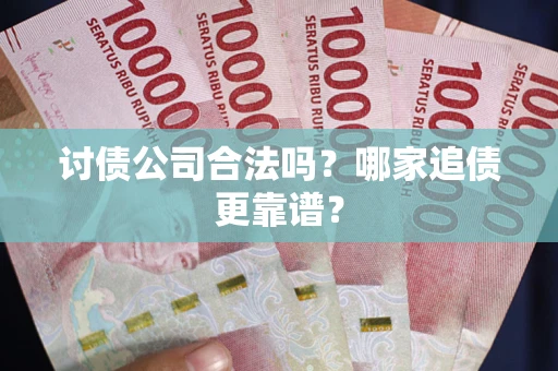 武汉讨债公司合法吗？哪家追债更靠谱？