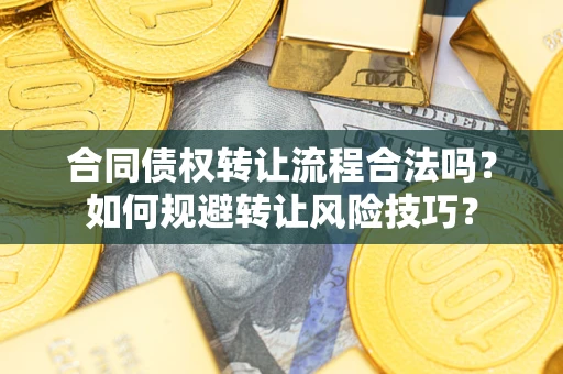武汉合同债权转让流程合法吗？如何规避转让风险技巧？