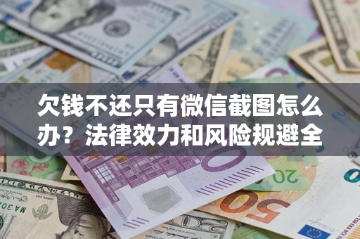 武汉欠钱不还只有微信截图怎么办？法律效力和风险规避全解析