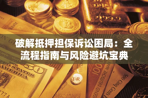 武汉破解抵押担保诉讼困局:全流程指南与风险避坑宝典 武汉破解抵押担保诉讼困局:全流程指南与风险避坑宝典