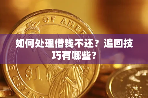 武汉如何处理借钱不还？追回技巧有哪些？