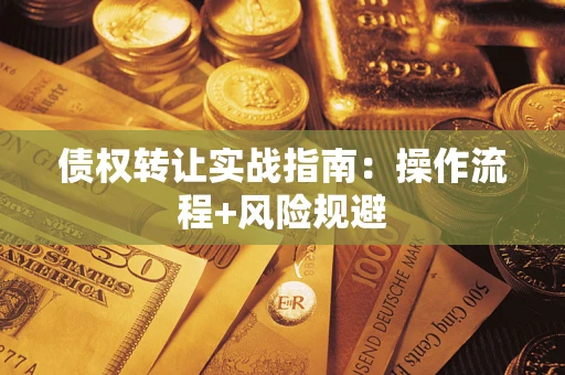 武汉债权转让实战指南：操作流程+风险规避