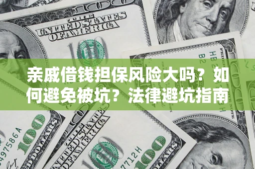 武汉亲戚借钱担保风险大吗？如何避免被坑？法律避坑指南