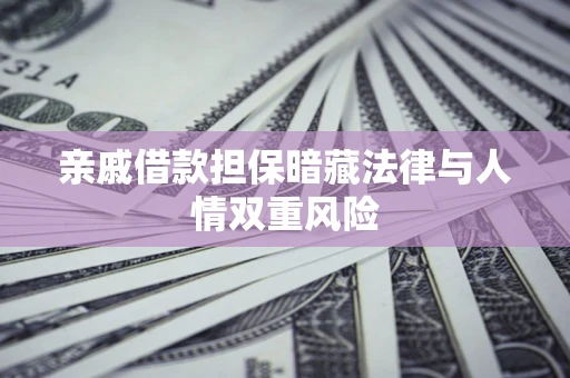 武汉亲戚借款担保暗藏法律与人情双重风险
