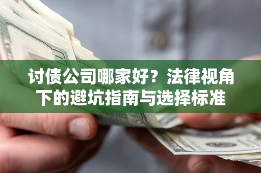 武汉讨债公司哪家好？法律视角下的避坑指南与选择标准