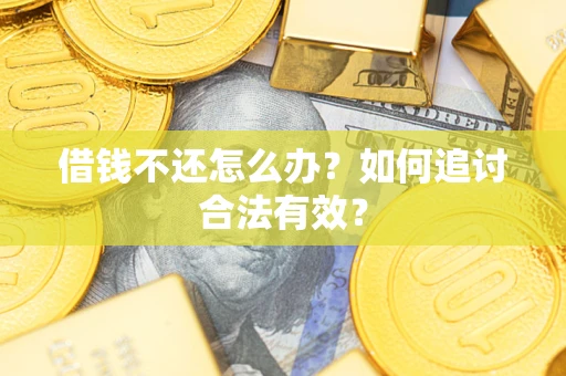 武汉借钱不还怎么办？如何追讨合法有效？