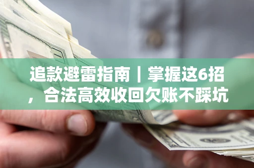 武汉追款避雷指南｜掌握这6招，合法高效收回欠账不踩坑