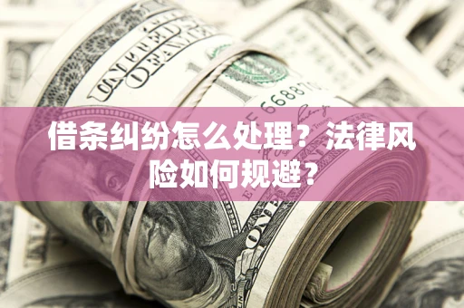 武汉借条纠纷怎么处理？法律风险如何规避？