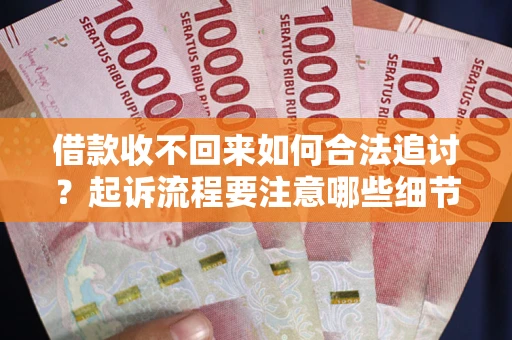 武汉借款收不回来如何合法追讨？起诉流程要注意哪些细节？