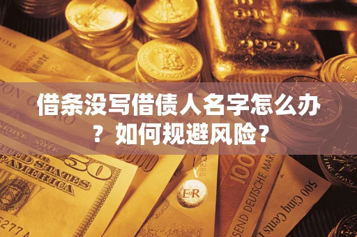 武汉借条没写借债人名字怎么办？如何规避风险？