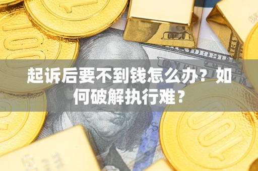 武汉起诉后要不到钱怎么办？如何破解执行难？