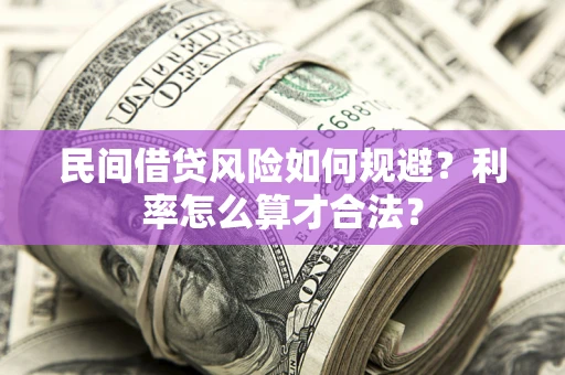 武汉民间借贷风险如何规避？利率怎么算才合法？