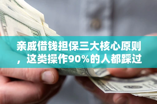 武汉亲戚借钱担保三大核心原则，这类操作90%的人都踩过坑！附法院判决案例
