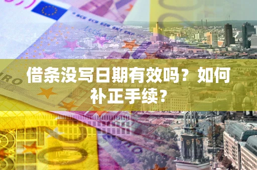 武汉借条没写日期有效吗？如何补正手续？