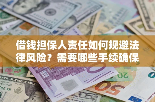 武汉借钱担保人责任如何规避法律风险？需要哪些手续确保安全？