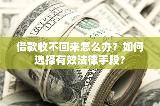 武汉借款收不回来怎么办？如何选择有效法律手段？