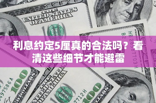 武汉利息约定5厘真的合法吗？看清这些细节才能避雷